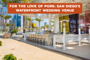 For the Love of Pork: San Diego’s Waterfront Wedding Venue